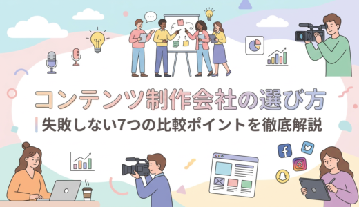 コンテンツ制作会社の選び方｜失敗しない7つの比較ポイントを徹底解説
