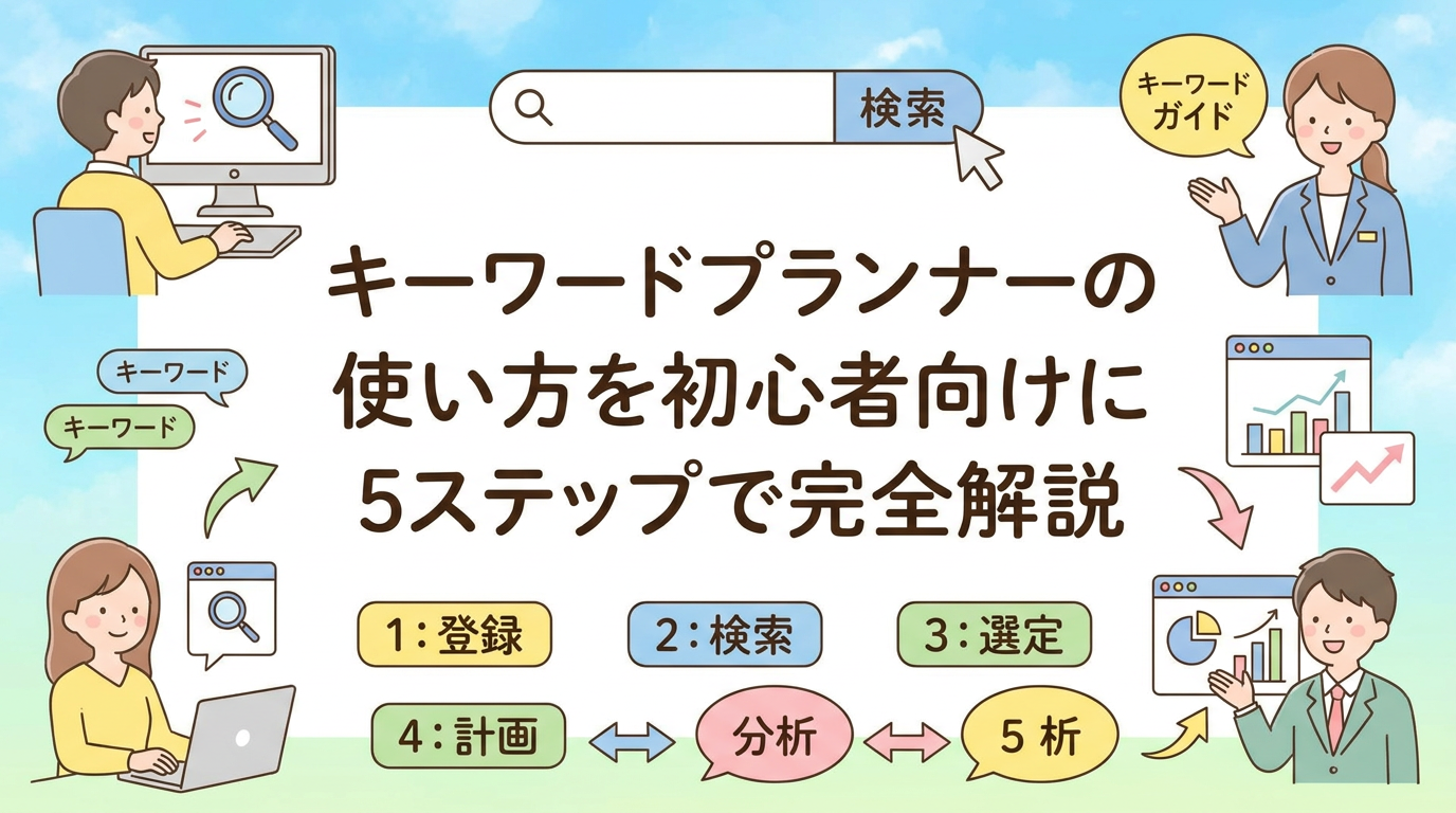 キーワードプランナーの使い方を初心者向けに5ステップで完全解説
