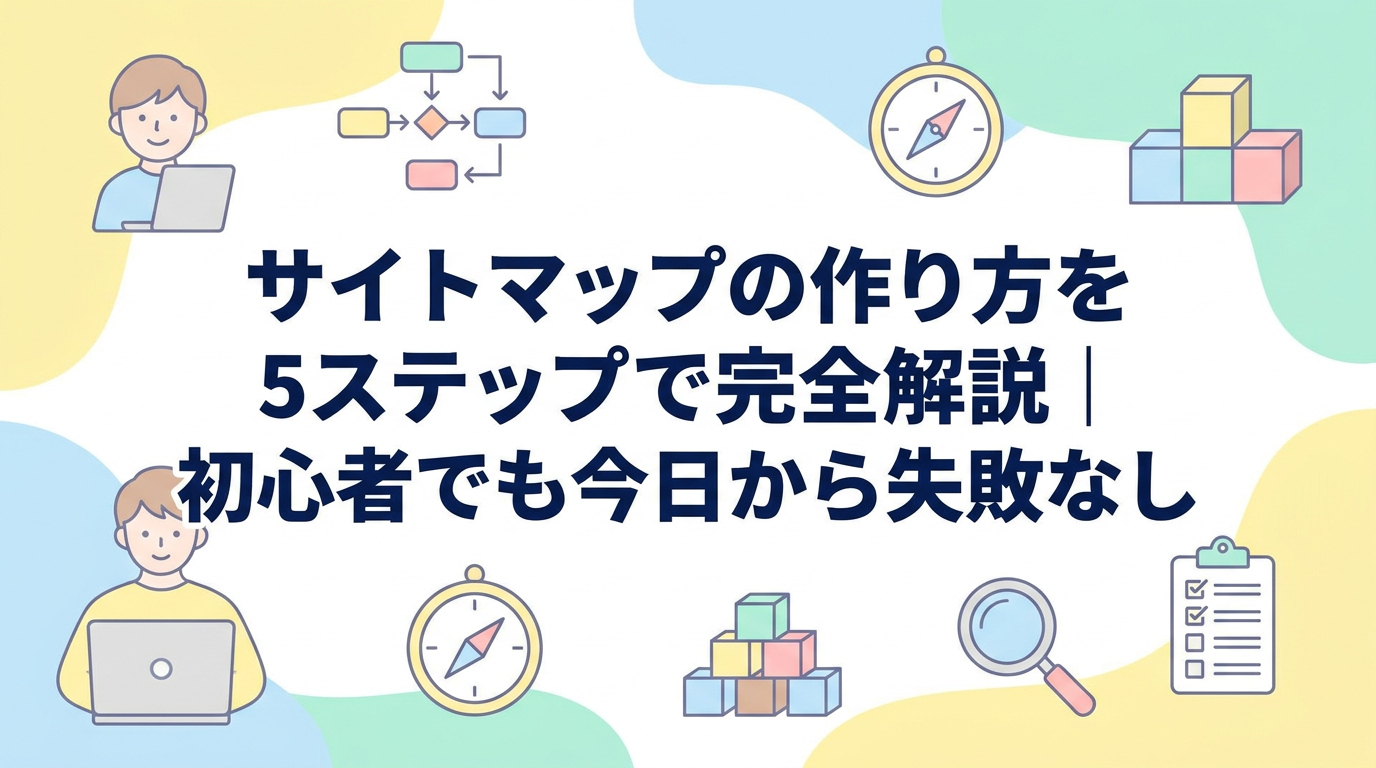 サイトマップの作り方を5ステップで完全解説｜初心者でも今日から失敗なし