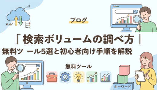 検索ボリュームの調べ方｜無料ツール5選と初心者向け手順を解説