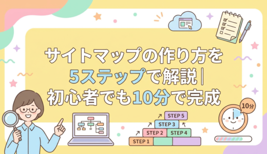 サイトマップの作り方を5ステップで解説｜初心者でも10分で完成