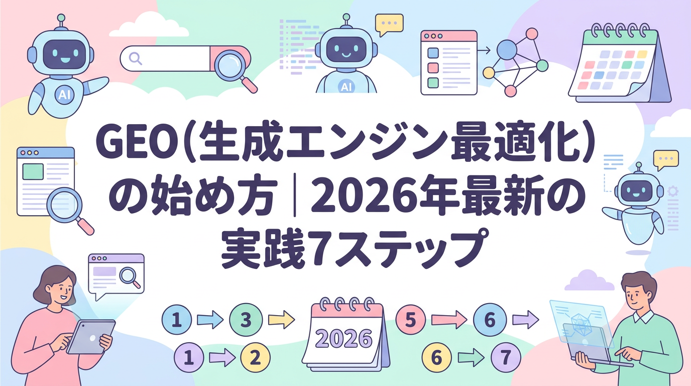 Generative Engine Optimization（GEO）の始め方｜2026年最新の実践7ステップ