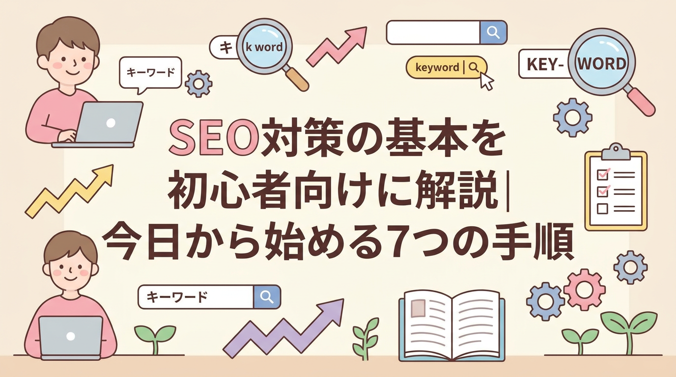 SEO対策の基本を初心者向けに解説｜今日から始める7つの手順