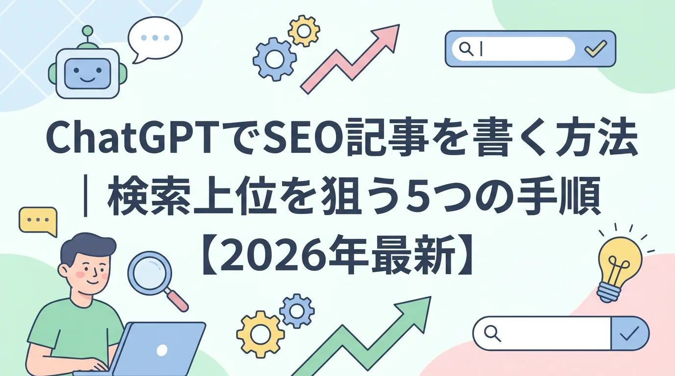 ChatGPTでSEO記事を書く方法｜検索上位を狙う5つの手順【2026年最新】