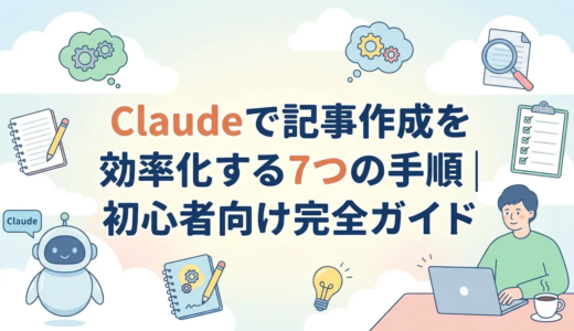 Claudeで記事作成を効率化する7つの手順｜初心者向け完全ガイド