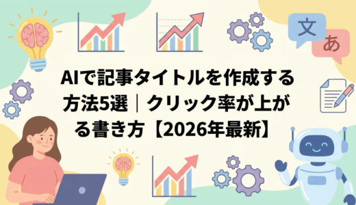 AIで記事タイトルを作成する方法5選｜クリック率が上がる書き方【2026年最新】