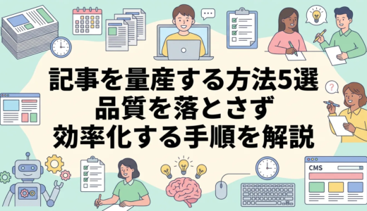 記事を量産する方法5選｜品質を落とさず効率化する手順を解説