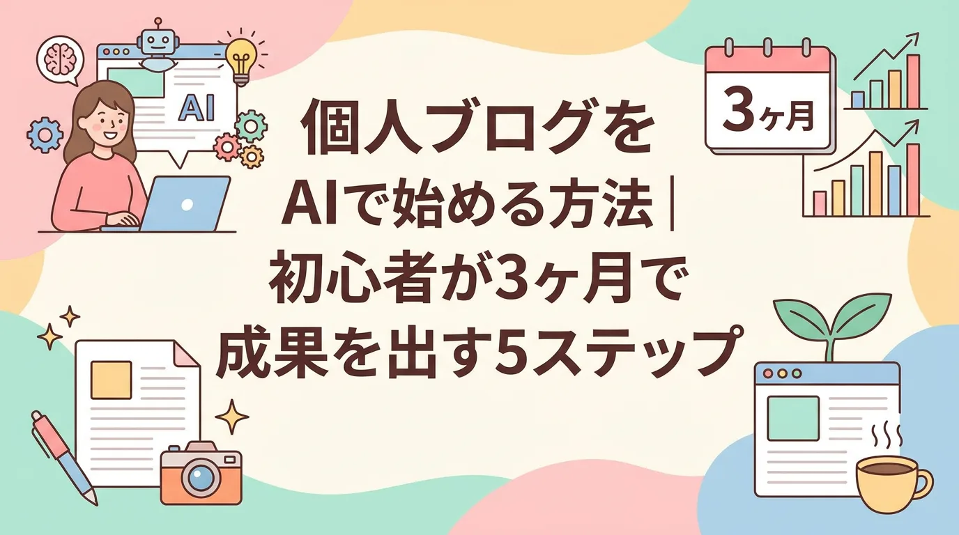 個人ブログをAIで始める方法｜初心者が3ヶ月で成果を出す5ステップ