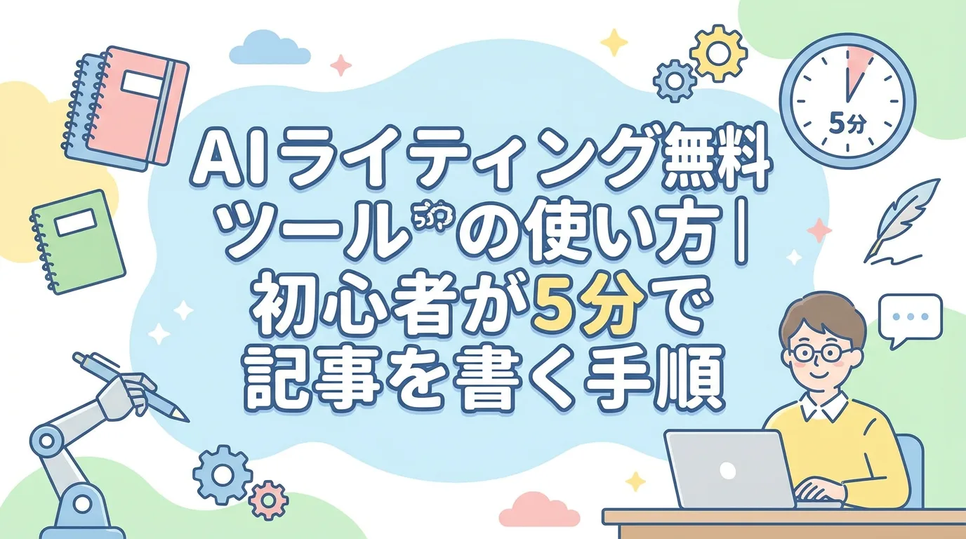 AIライティング無料ツールの使い方｜初心者が5分で記事を書く手順