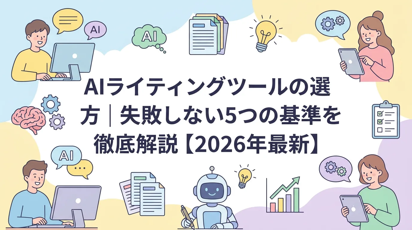 AIライティングツールの選び方｜失敗しない5つの基準を徹底解説【2026年最新】