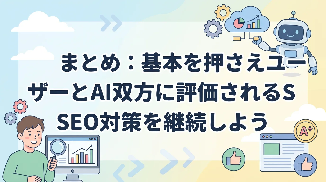 まとめ:基本を押さえユーザーとAI双方に評価されるSEO対策を継続しよう