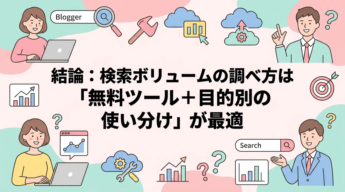 結論:検索ボリュームの調べ方は「無料ツール+目的別の使い分け」が最適