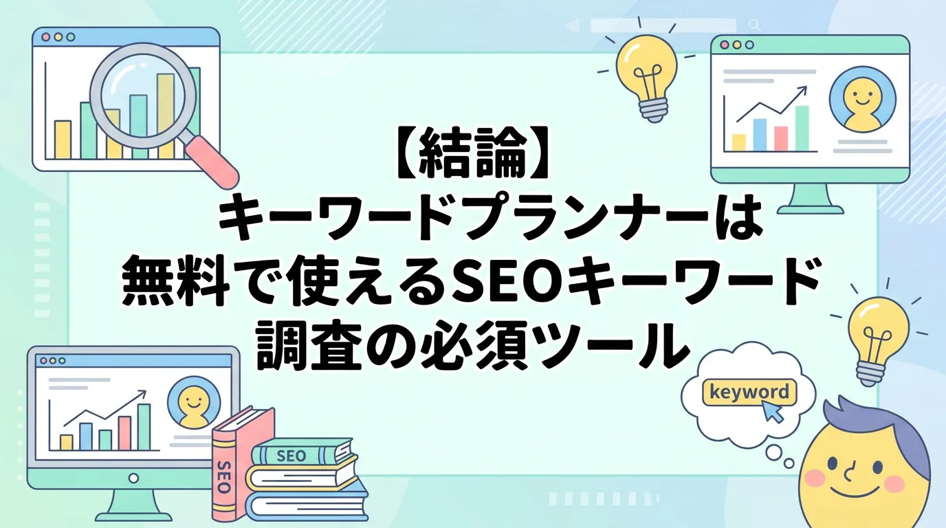 【結論】キーワードプランナーは無料で使えるSEOキーワード調査の必須ツール