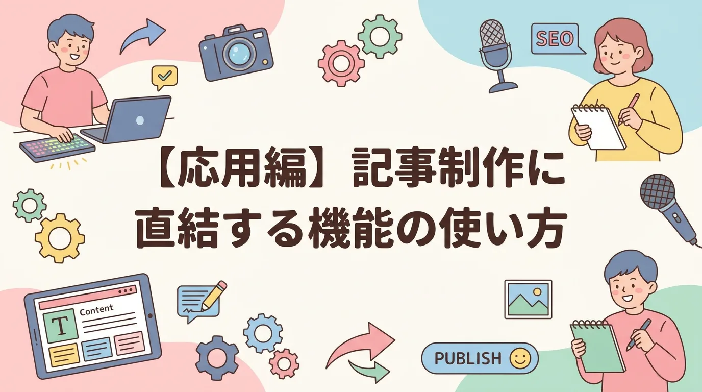 【応用編】記事制作に直結する機能の使い方