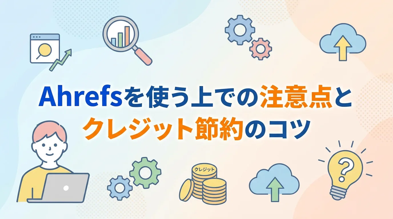 Ahrefsを使う上での注意点とクレジット節約のコツ