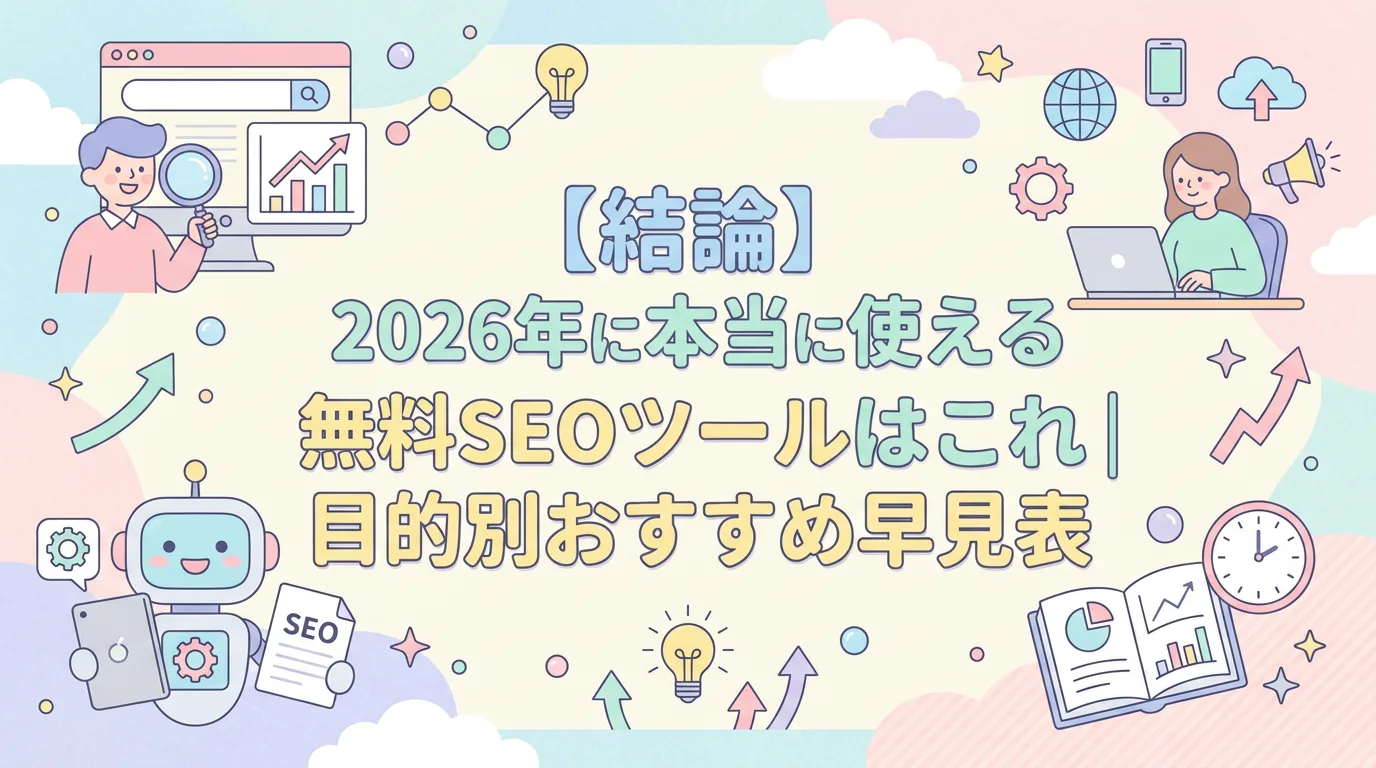 【結論】2026年に本当に使える無料SEOツールはこれ|目的別おすすめ早見表