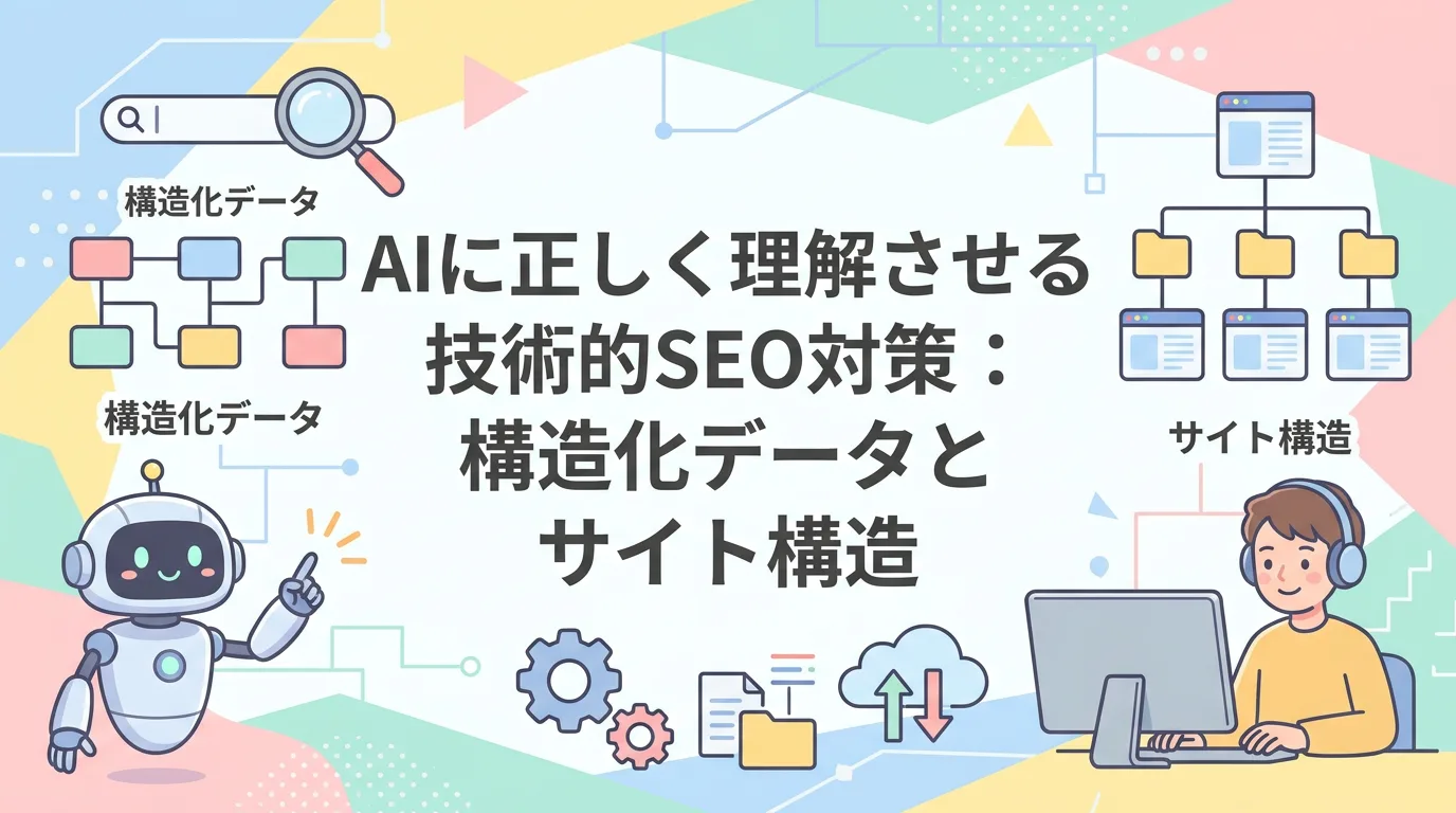 AIに正しく理解させる技術的SEO対策:構造化データとサイト構造