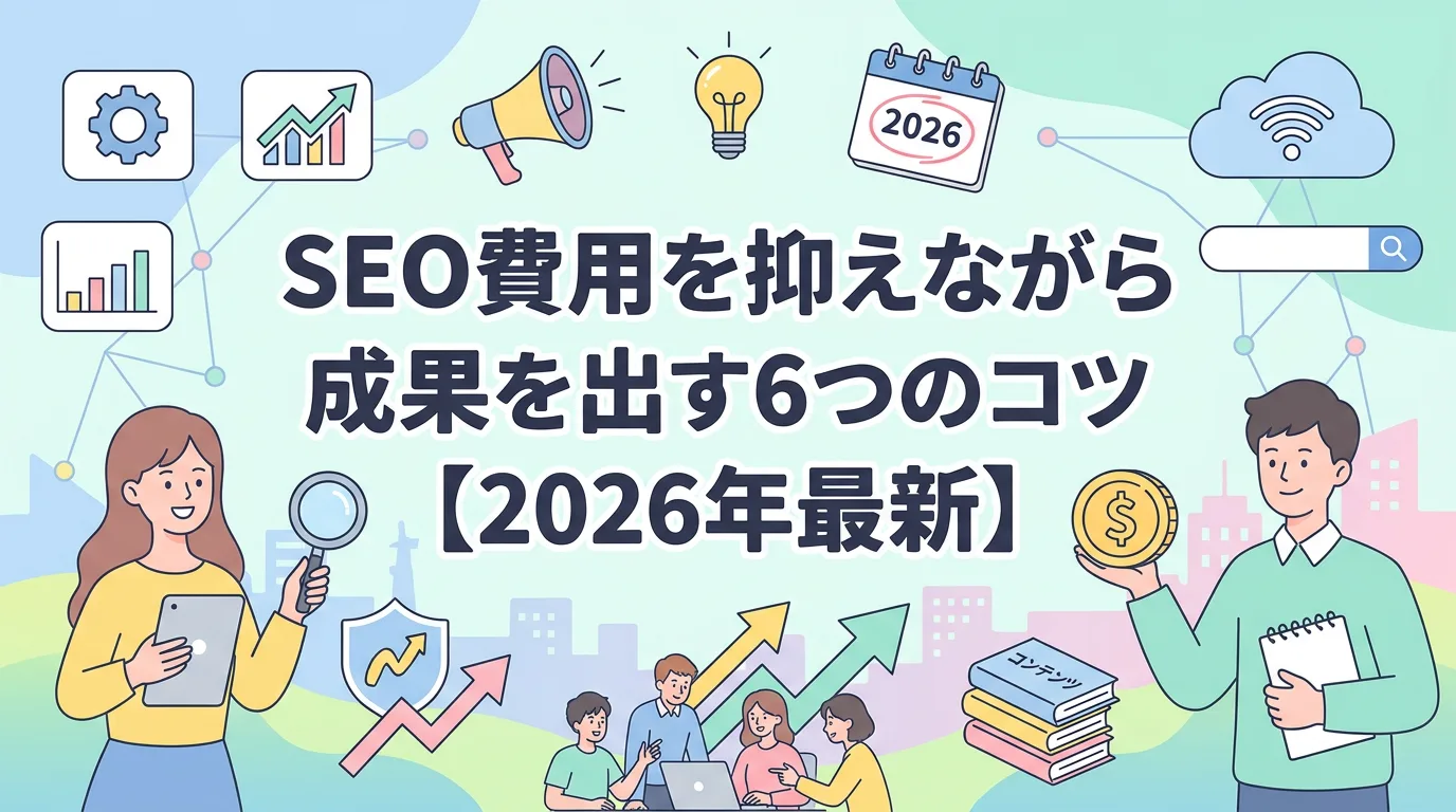 SEO費用を抑えながら成果を出す6つのコツ【2026年最新】