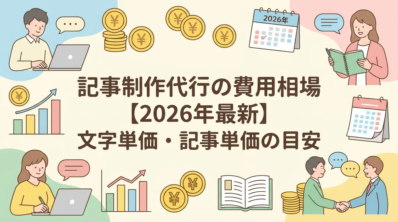 記事制作代行の費用相場【2026年最新】文字単価・記事単価の目安