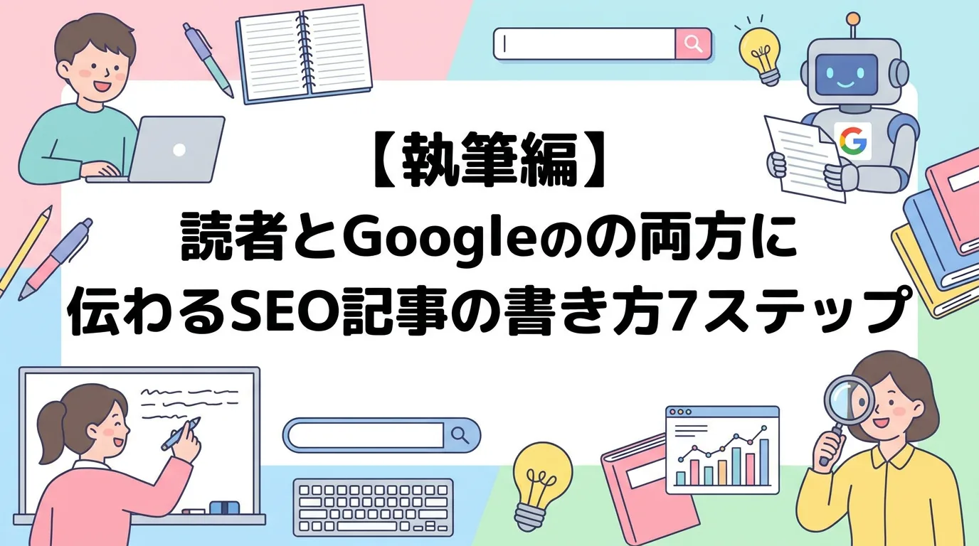 【執筆編】読者とGoogleの両方に伝わるSEO記事の書き方7ステップ