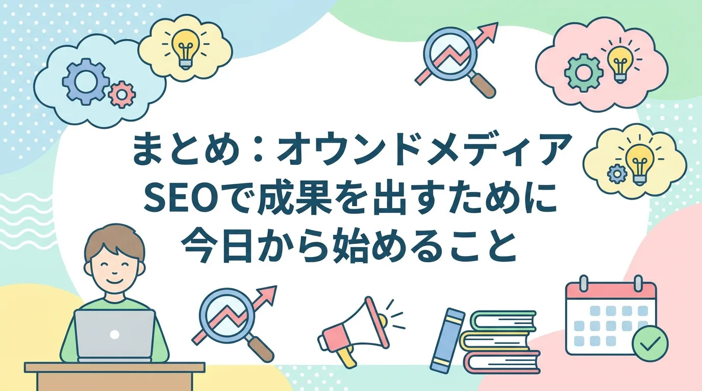 まとめ：オウンドメディアSEOで成果を出すために今日から始めること