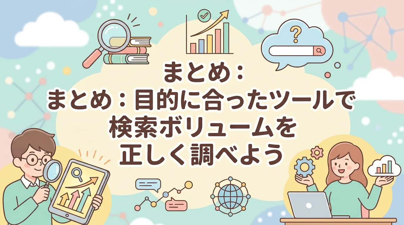 まとめ：目的に合ったツールで検索ボリュームを正しく調べよう