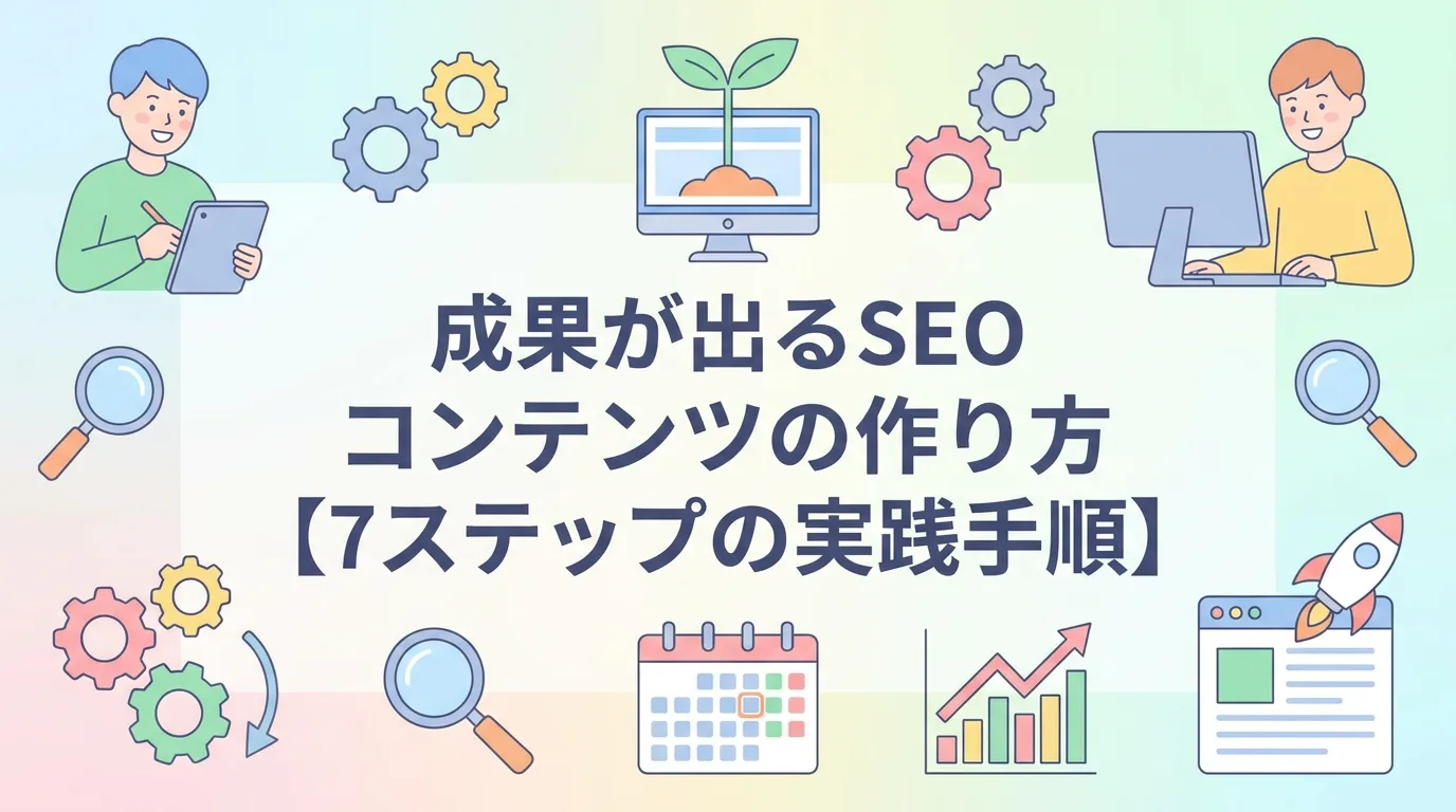 成果が出るSEOコンテンツの作り方【7ステップの実践手順】