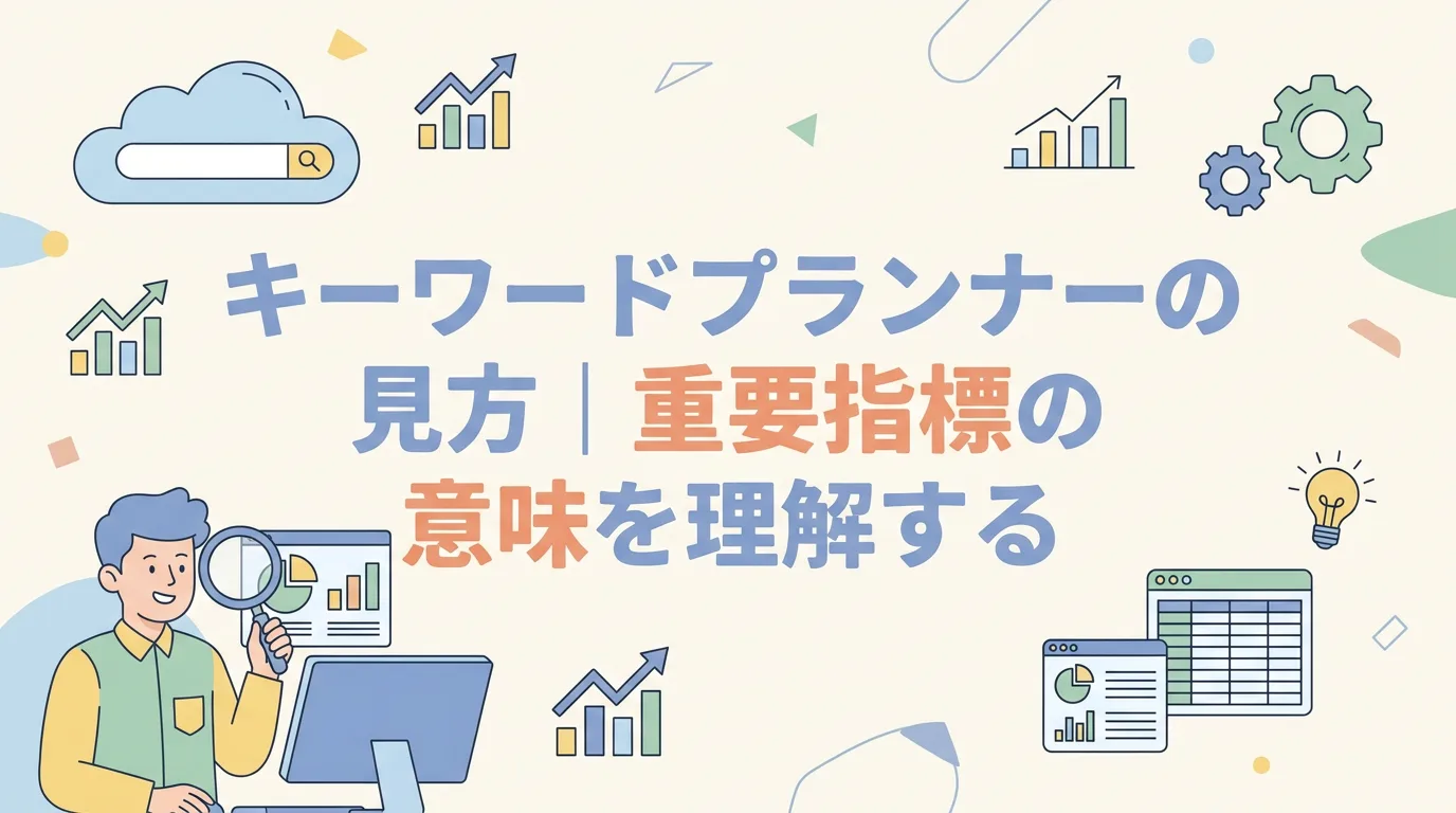 キーワードプランナーの見方|重要指標の意味を理解する