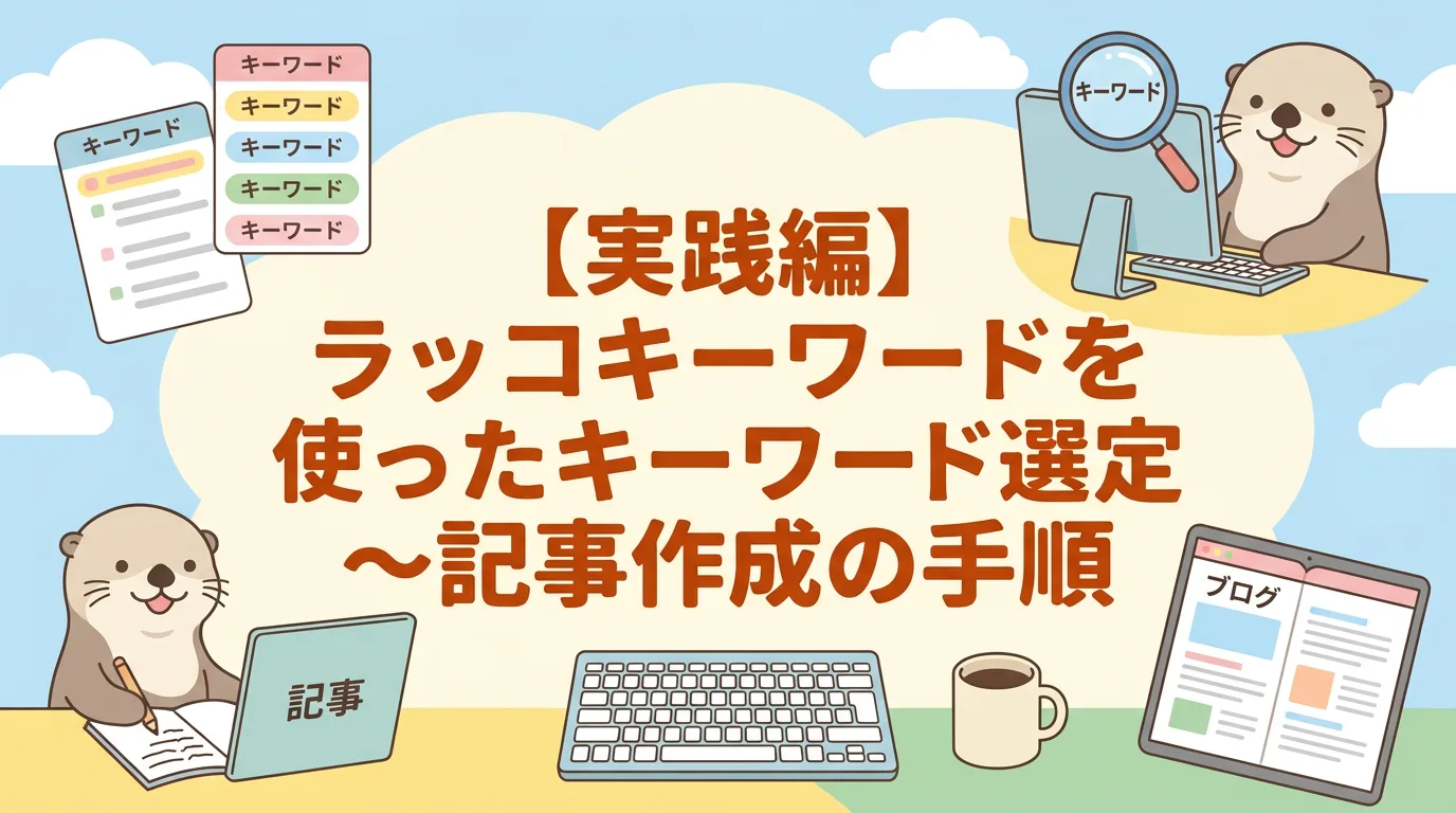 【実践編】ラッコキーワードを使ったキーワード選定〜記事作成の手順