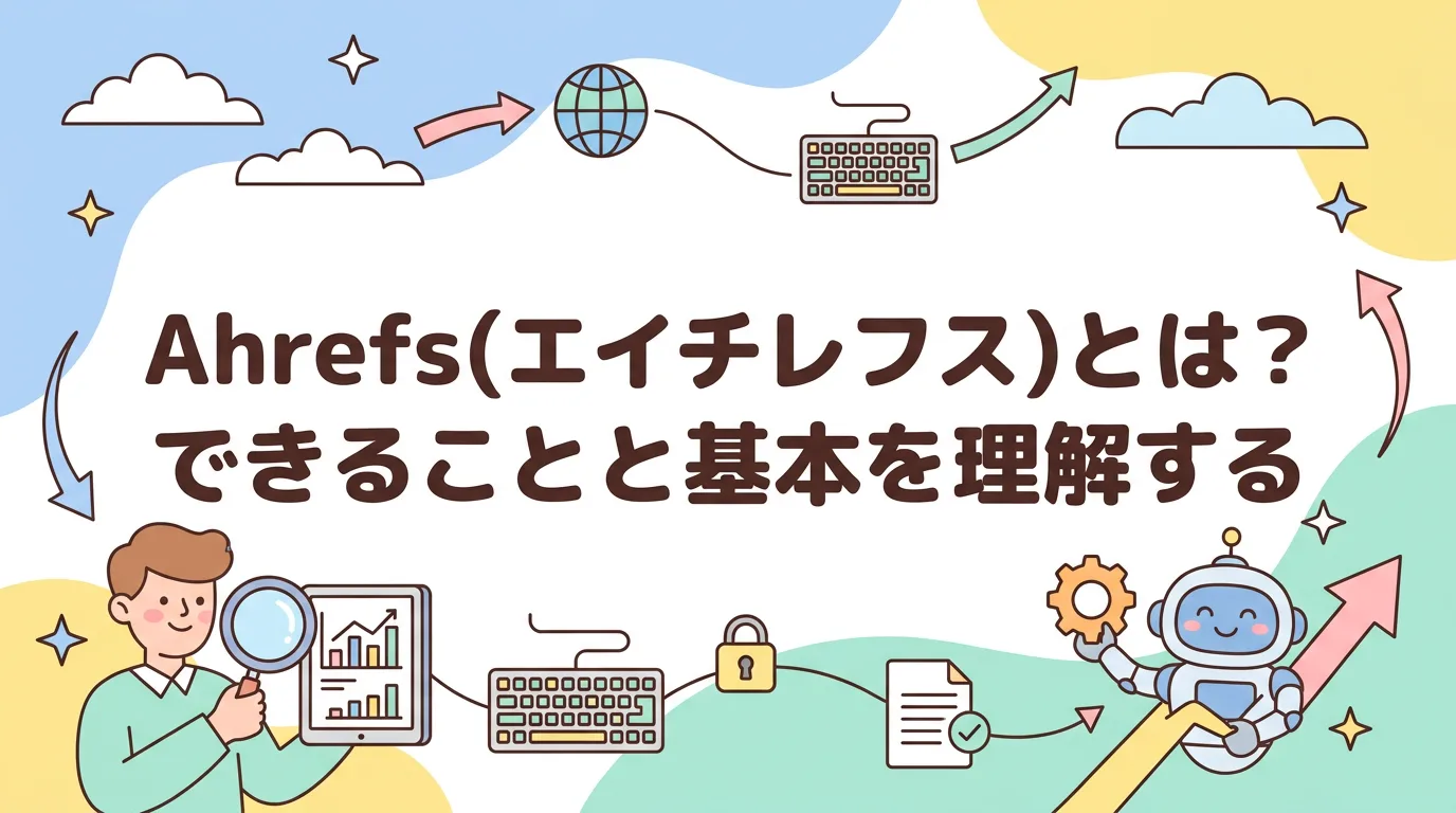 Ahrefs(エイチレフス)とは?できることと基本を理解する
