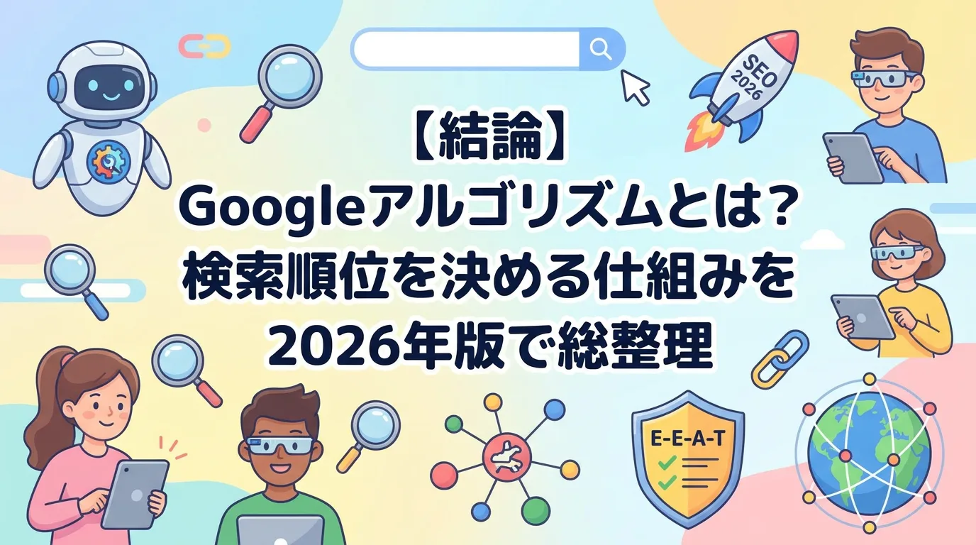 【結論】Googleアルゴリズムとは?検索順位を決める仕組みを2026年版で総整理
