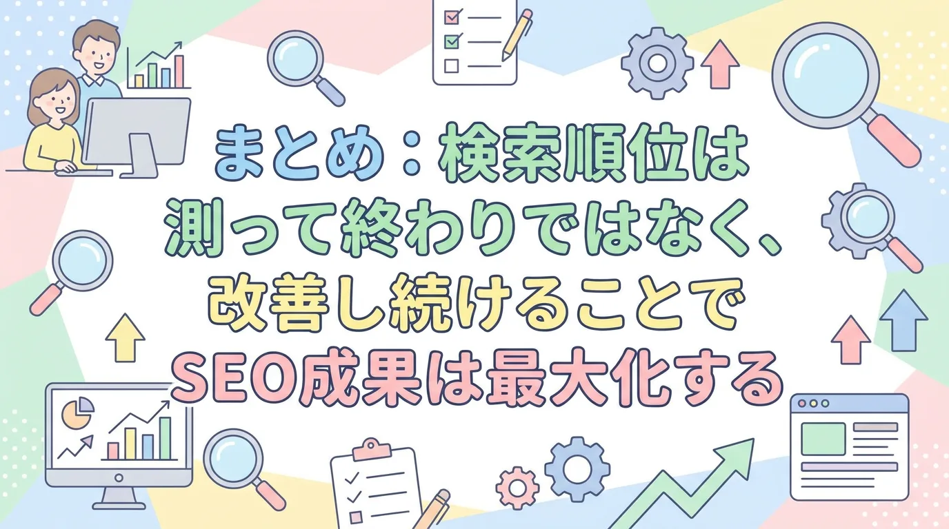 まとめ:検索順位は測って終わりではなく、改善し続けることでSEO成果は最大化する