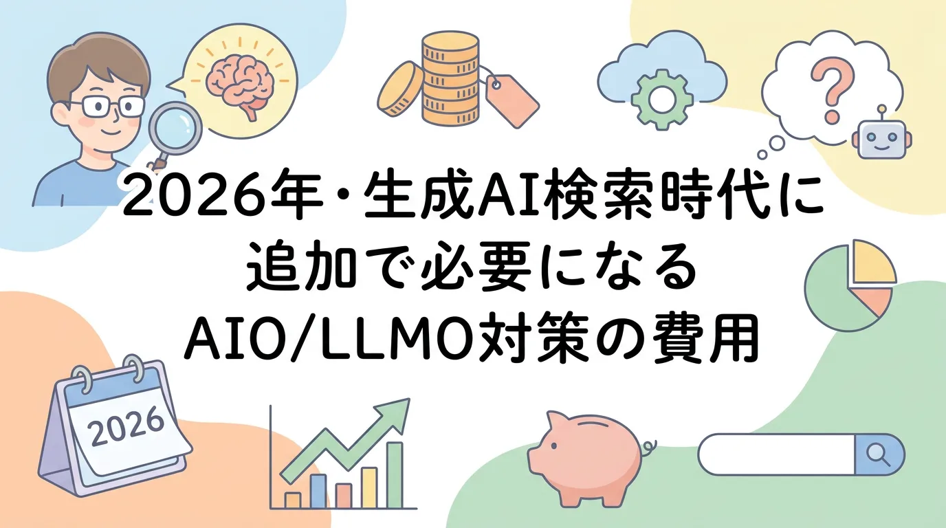 2026年・生成AI検索時代に追加で必要になるAIO/LLMO対策の費用