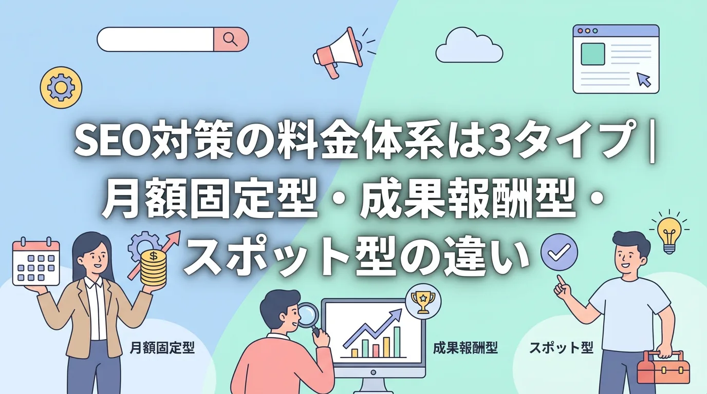 SEO対策の料金体系は3タイプ|月額固定型・成果報酬型・スポット型の違い