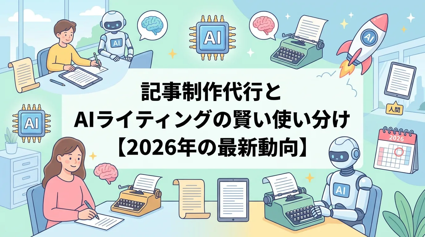 記事制作代行とAIライティングの賢い使い分け【2026年の最新動向】