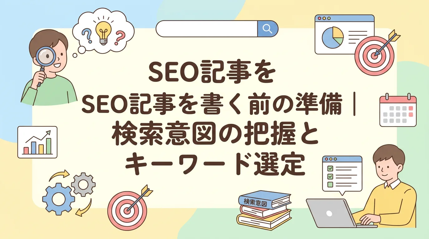 SEO記事を書く前の準備|検索意図の把握とキーワード選定