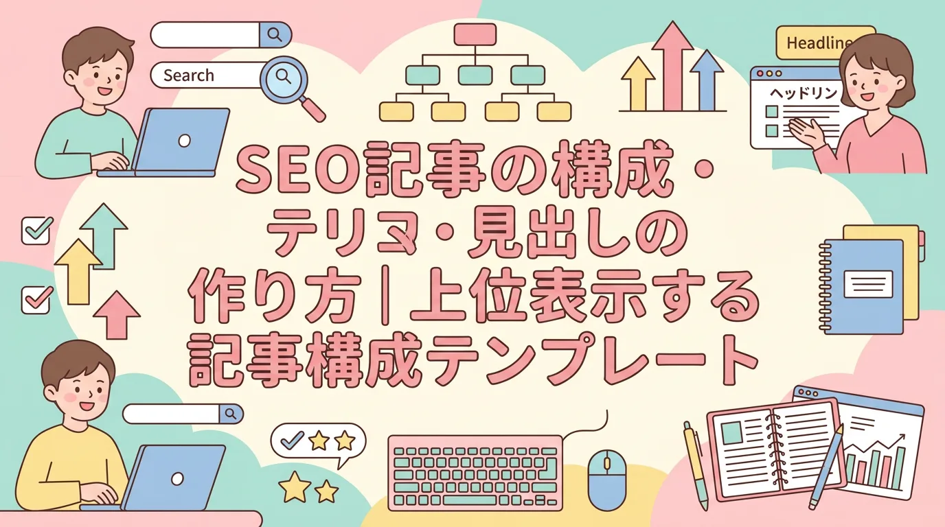 SEO記事の構成・見出しの作り方|上位表示する記事構成テンプレート