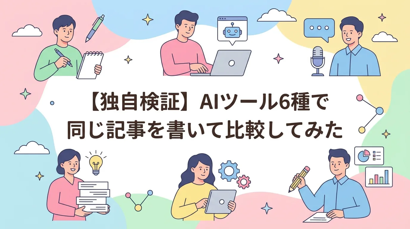 【独自検証】AIツール6種で同じ記事を書いて比較してみた