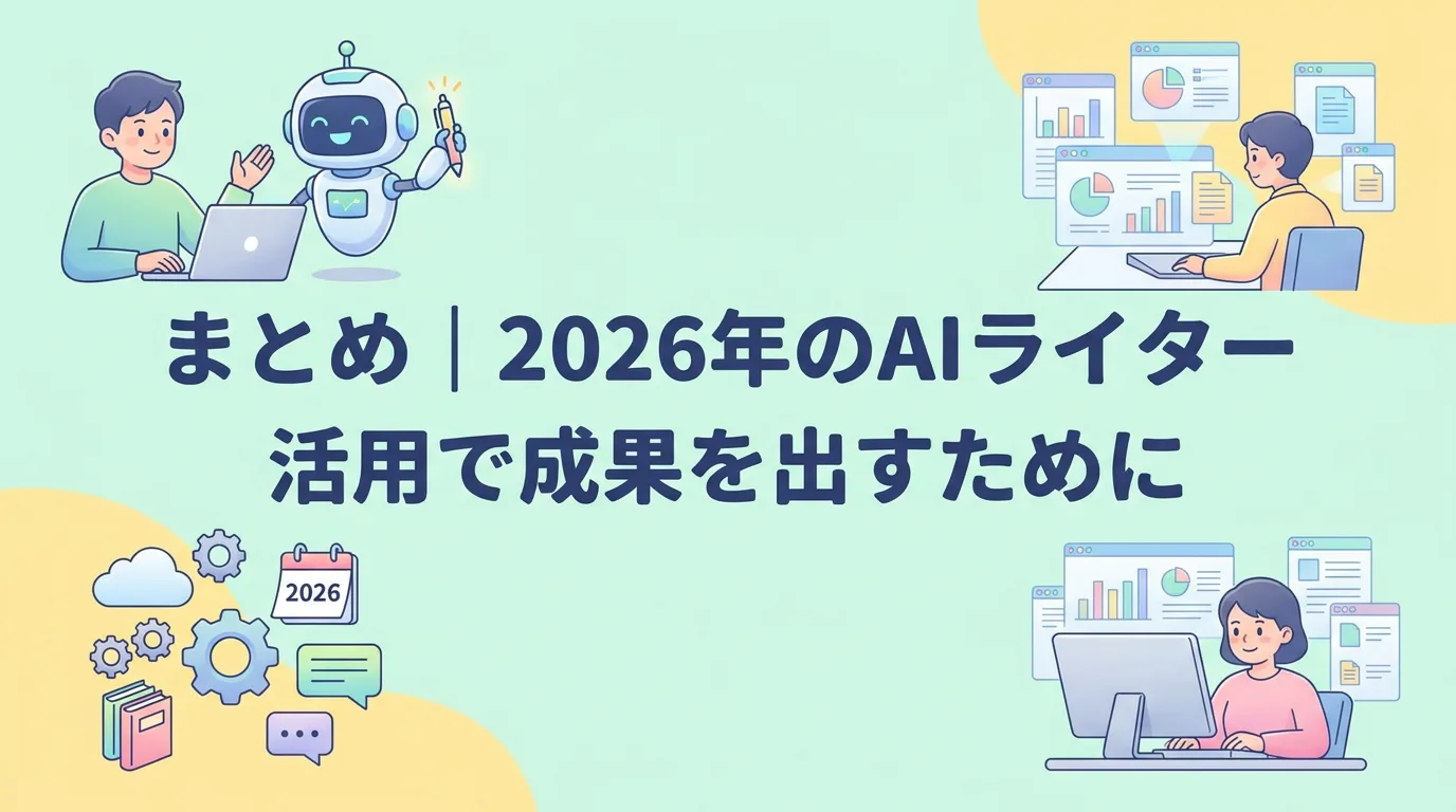 まとめ|2026年のAIライター活用で成果を出すために
