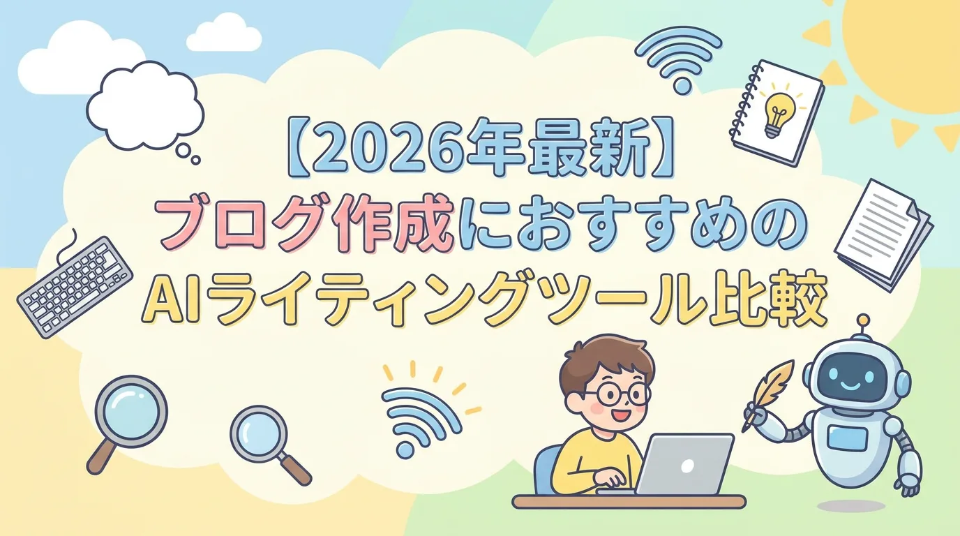 【2026年最新】ブログ作成におすすめのAIライティングツール比較