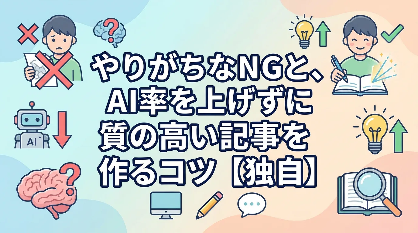 やりがちなNGと、AI率を上げずに質の高い記事を作るコツ【独自】