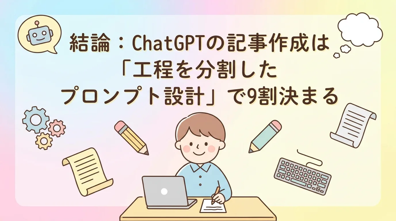 結論:ChatGPTの記事作成は「工程を分割したプロンプト設計」で9割決まる