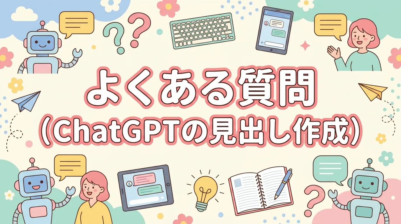よくある質問（ChatGPTの見出し作成）