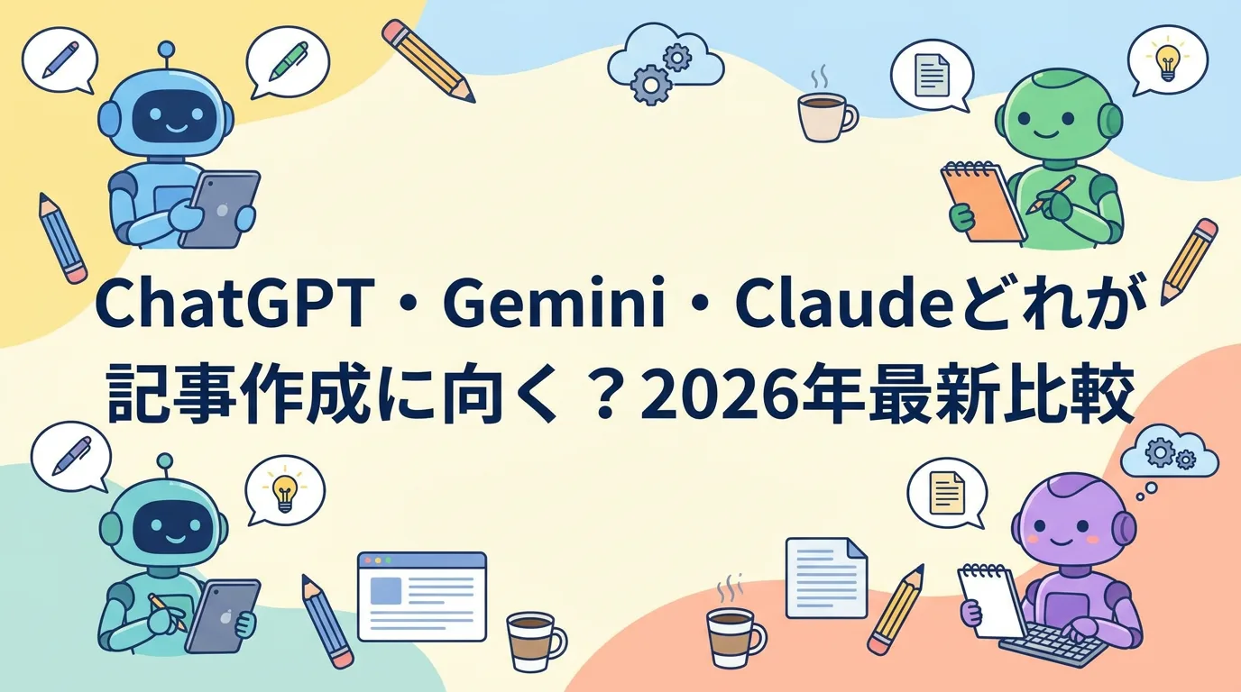 ChatGPT・Gemini・Claudeどれが記事作成に向く?2026年最新比較