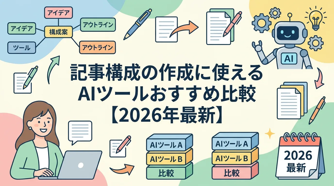 記事構成の作成に使えるAIツールおすすめ比較【2026年最新】