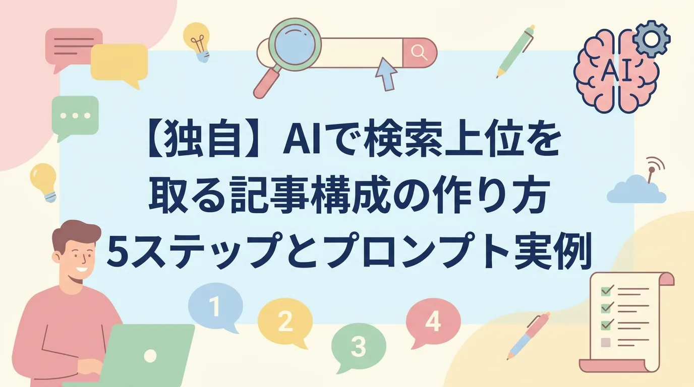 【独自】AIで検索上位を取る記事構成の作り方 5ステップとプロンプト実例