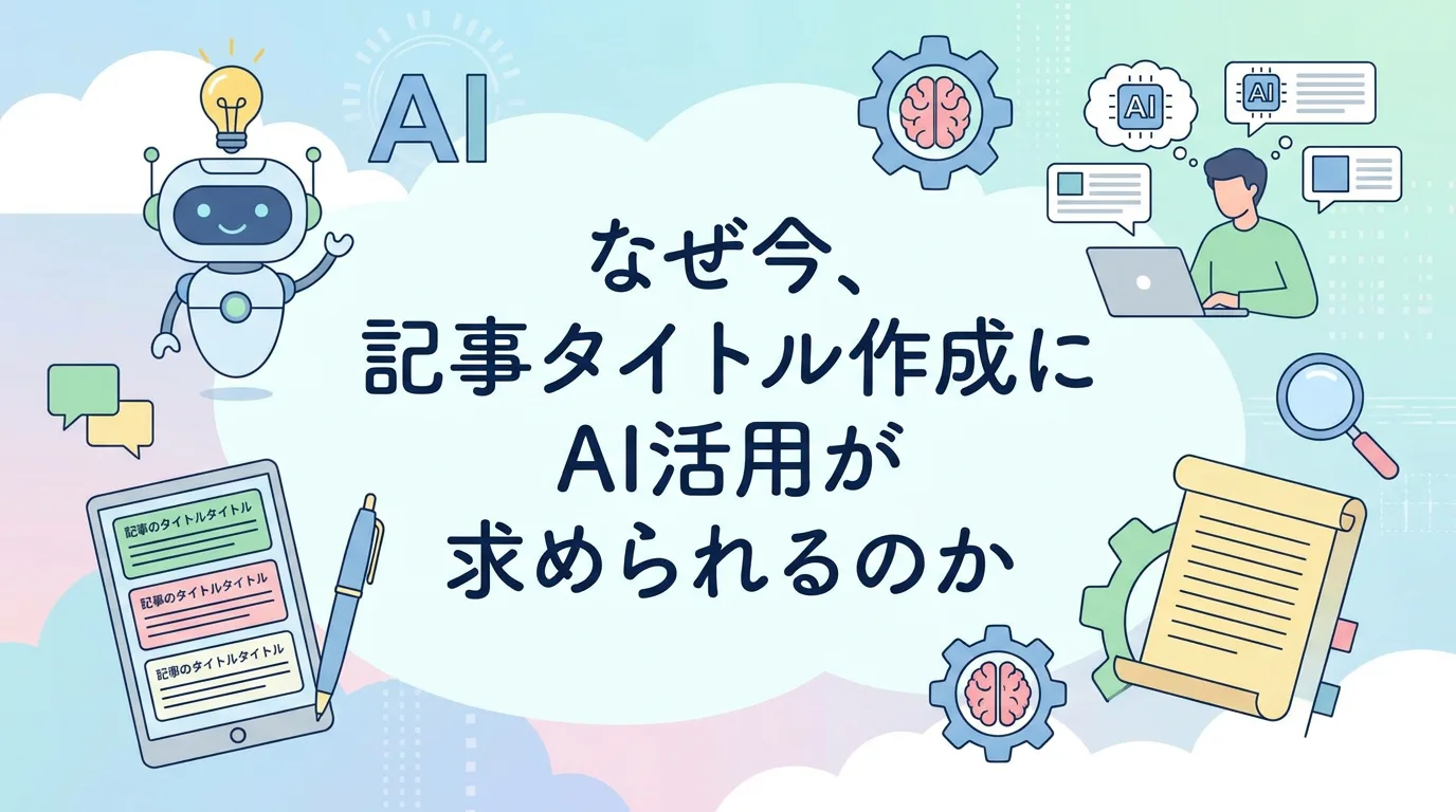 なぜ今、記事タイトル作成にAI活用が求められるのか