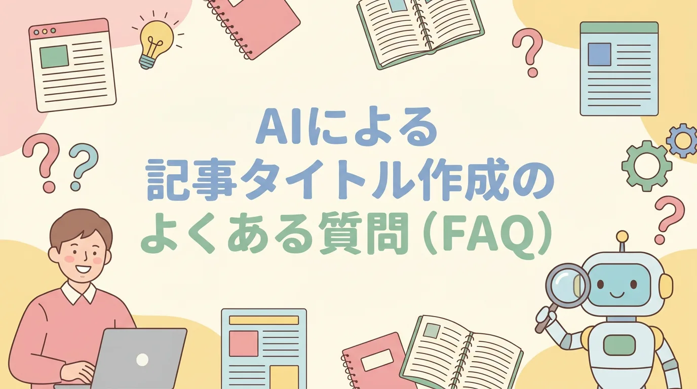 AIによる記事タイトル作成のよくある質問（FAQ）