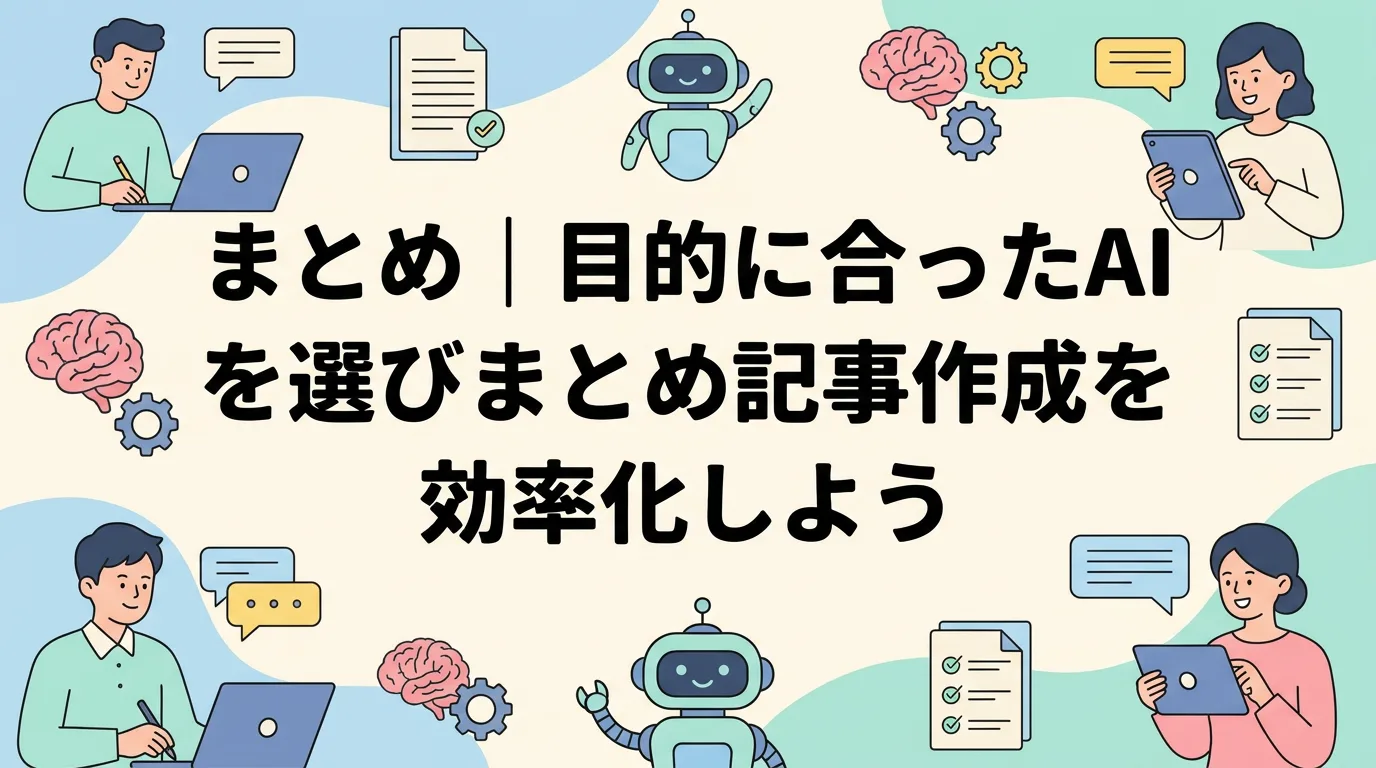 まとめ|目的に合ったAIを選びまとめ記事作成を効率化しよう
