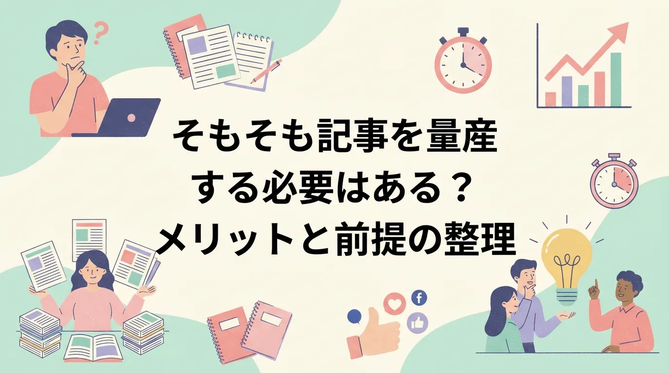 そもそも記事を量産する必要はある?メリットと前提の整理